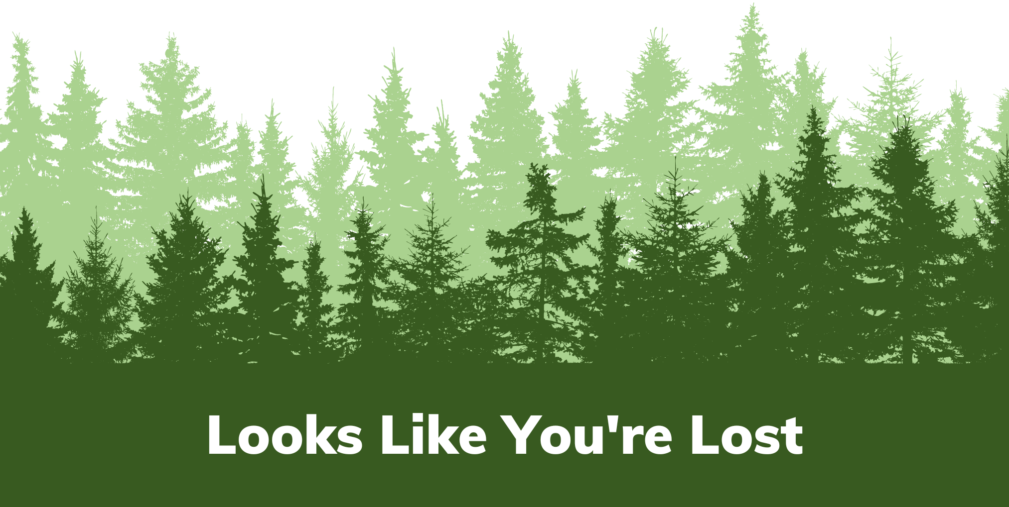 Image of green trees with white text that reads "Looks like you're lost"